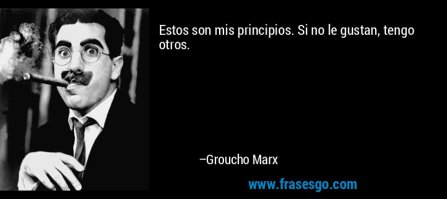 frase-estos_son_mis_principios__si_no_le_gustan_tengo_otros_-groucho_marx